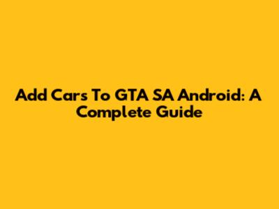 Add Cars To GTA SA Android: A Complete Guide