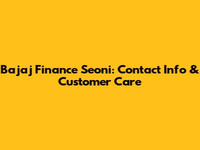 Bajaj Finance Seoni: Contact Info & Customer Care