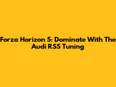 Forza Horizon 5: Dominate With The Audi RS5 Tuning