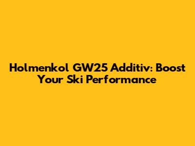 Holmenkol GW25 Additiv: Boost Your Ski Performance