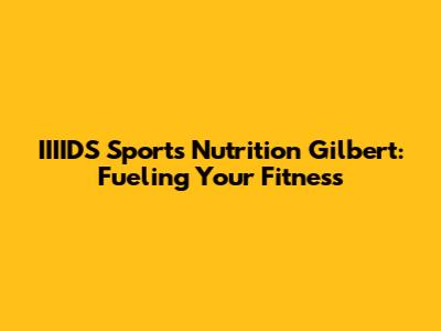 IIIIDS Sports Nutrition Gilbert: Fueling Your Fitness