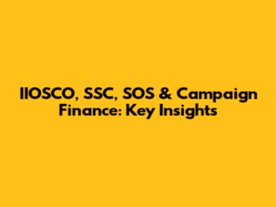 IIOSCO, SSC, SOS & Campaign Finance: Key Insights