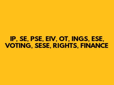 IP, SE, PSE, EIV, OT, INGS, ESE, VOTING, SESE, RIGHTS, FINANCE