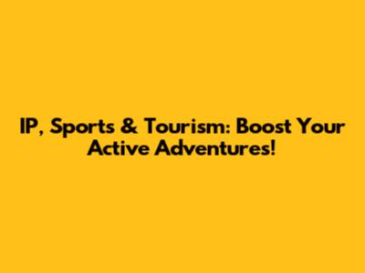 IP, Sports & Tourism: Boost Your Active Adventures!