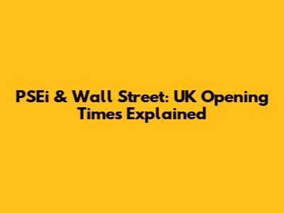 PSEi & Wall Street: UK Opening Times Explained